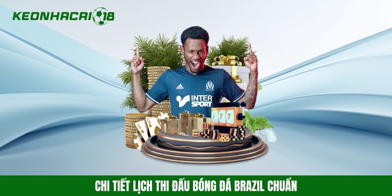 Chi tiết lịch thi đấu bóng đá Brazil chuẩn