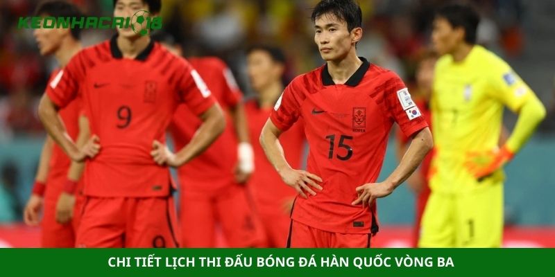 Chi tiết lịch thi đấu bóng đá Hàn Quốc vòng ba