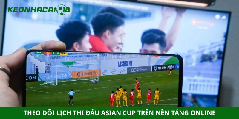 Theo dõi lịch thi đấu Asian Cup trên nền tảng online