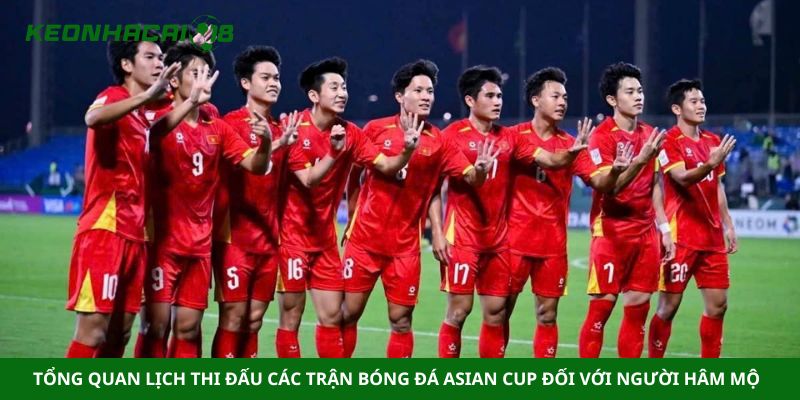 Tổng quan lịch thi đấu các trận bóng đá Asian Cup đối với người hâm mộ